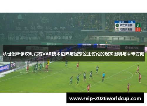 从世俱杯争议判罚看VAR技术边界与足球公正讨论的现实困境与未来方向
